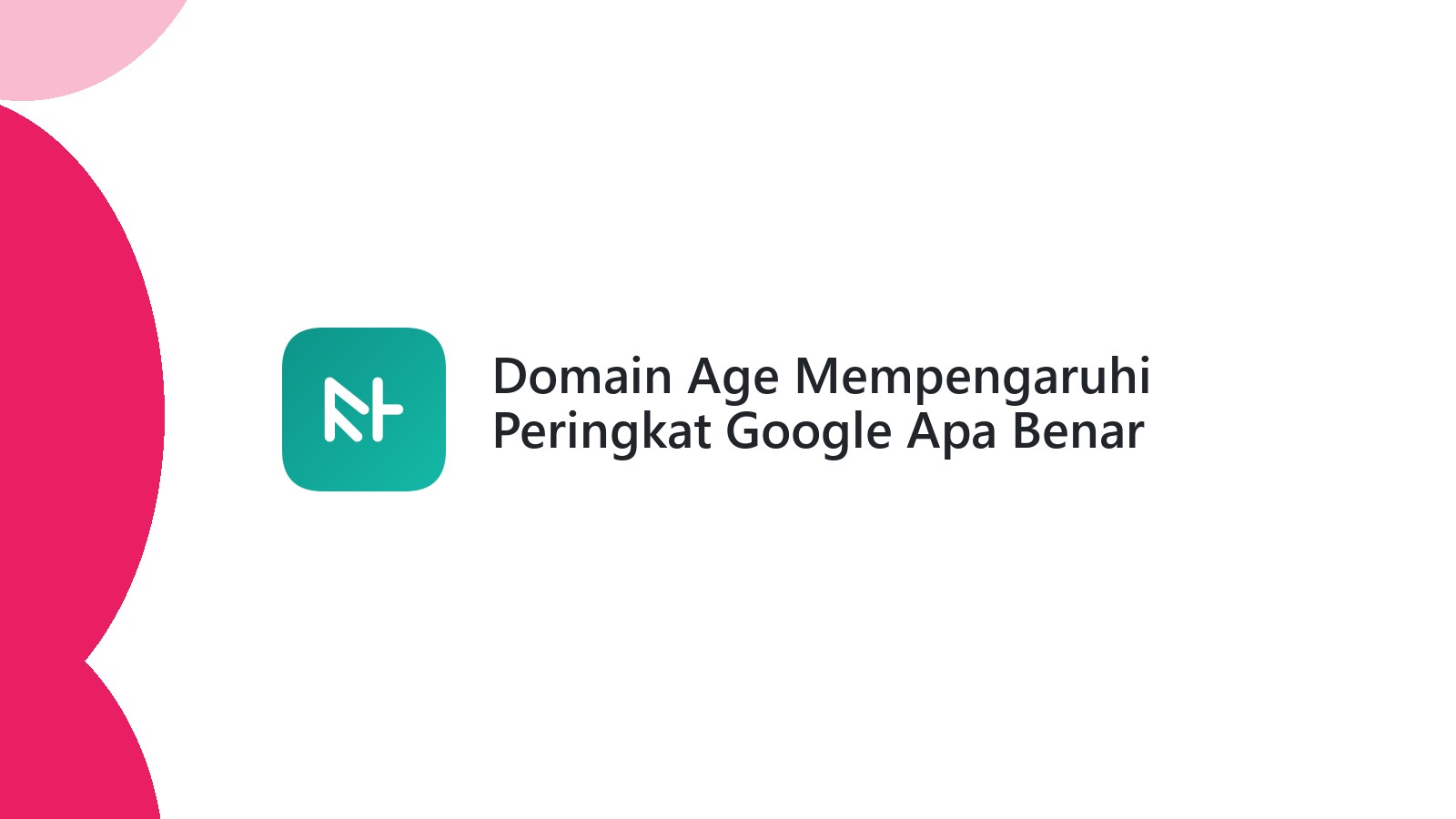 Domain Age Mempengaruhi Peringkat Google Apa Benar
