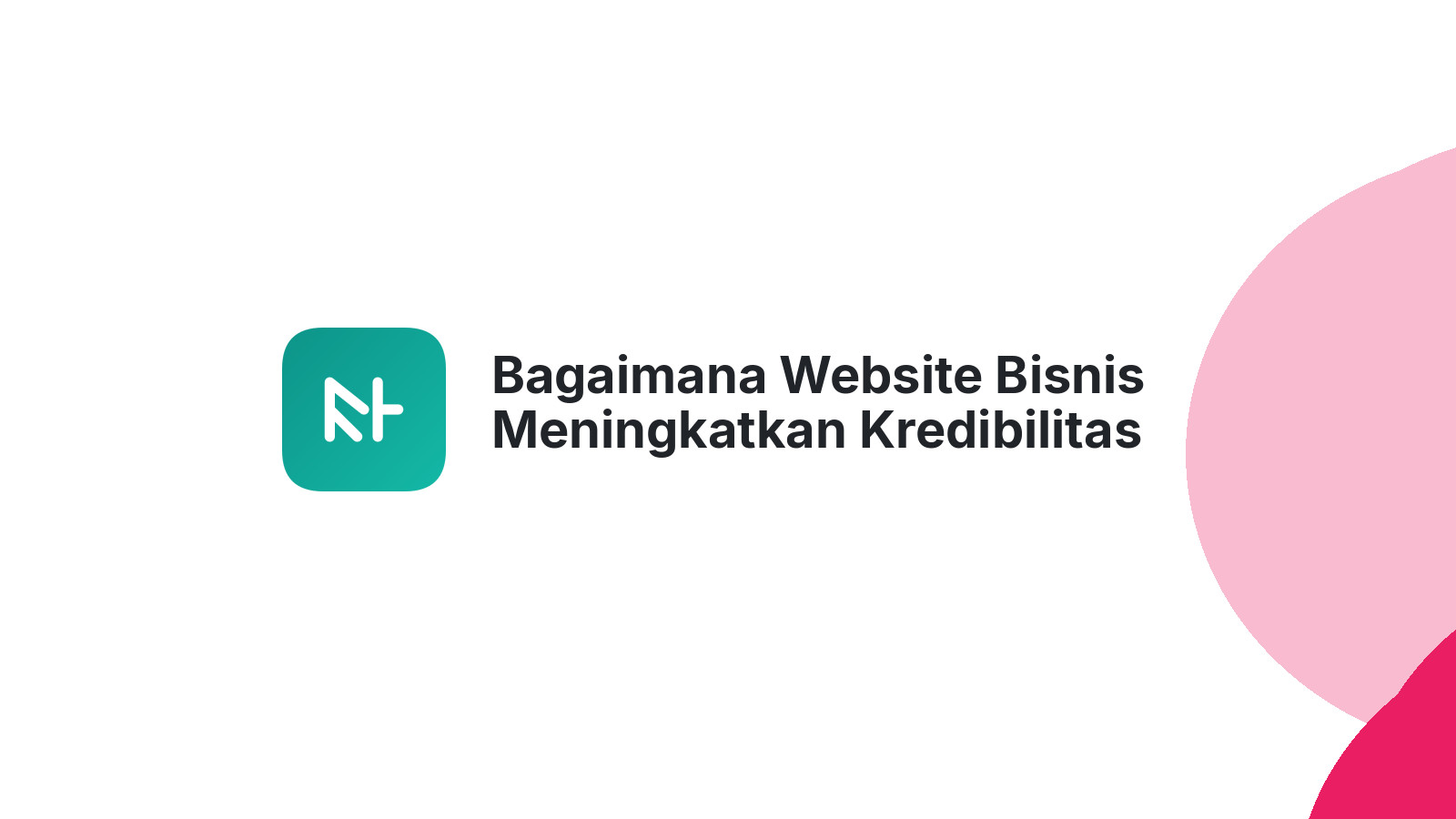 Bagaimana Website Bisnis Meningkatkan Kredibilitas Perusahaan Anda?