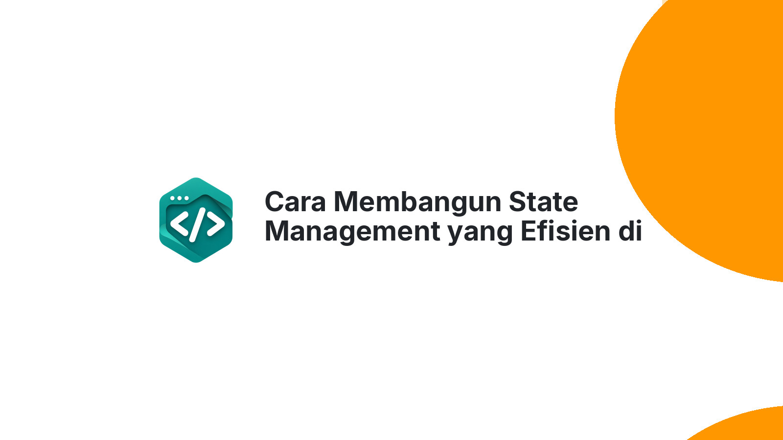 Cara Membangun State Management yang Efisien di React Tanpa Redux