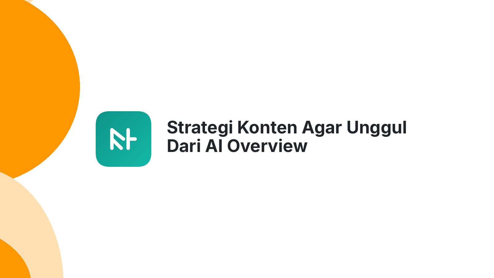 Strategi Konten Agar Unggul Dari AI Overview