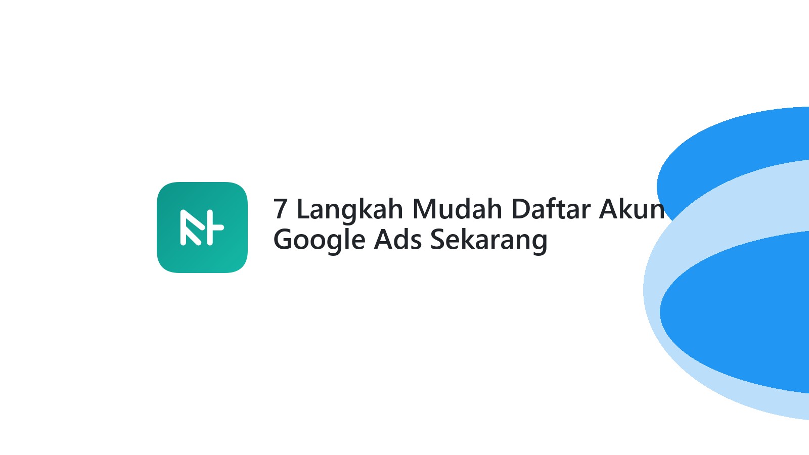 7 Langkah Mudah Daftar Akun Google Ads Sekarang