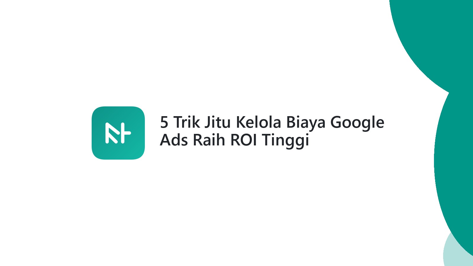 5 Trik Jitu Kelola Biaya Google Ads Raih ROI Tinggi