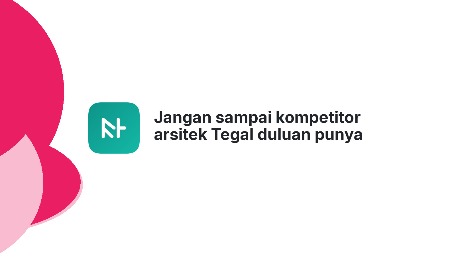 Jangan sampai kompetitor arsitek Tegal duluan punya web