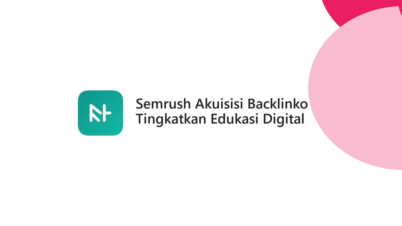 Semrush Akuisisi Backlinko Tingkatkan Edukasi Digital Marketing