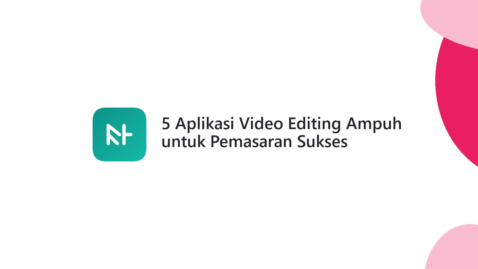 5 Aplikasi Video Editing Ampuh untuk Pemasaran Sukses