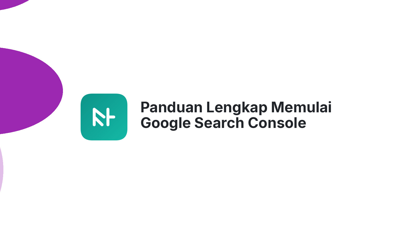 Panduan Lengkap Memulai Google Search Console