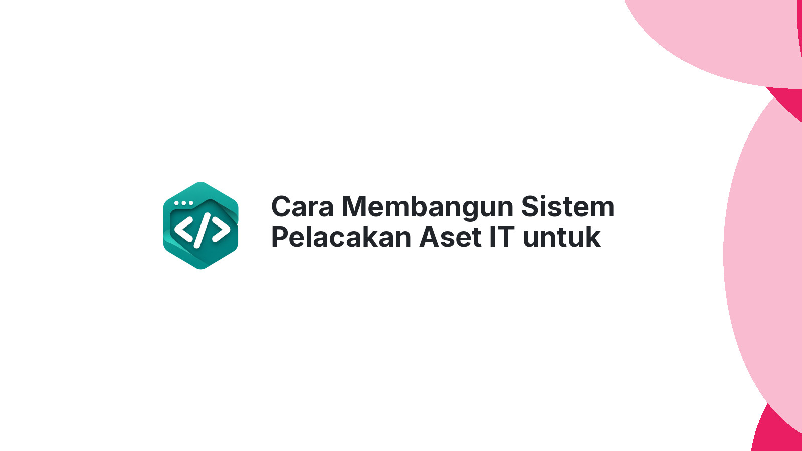 Cara Membangun Sistem Pelacakan Aset IT untuk Perusahaan Modern