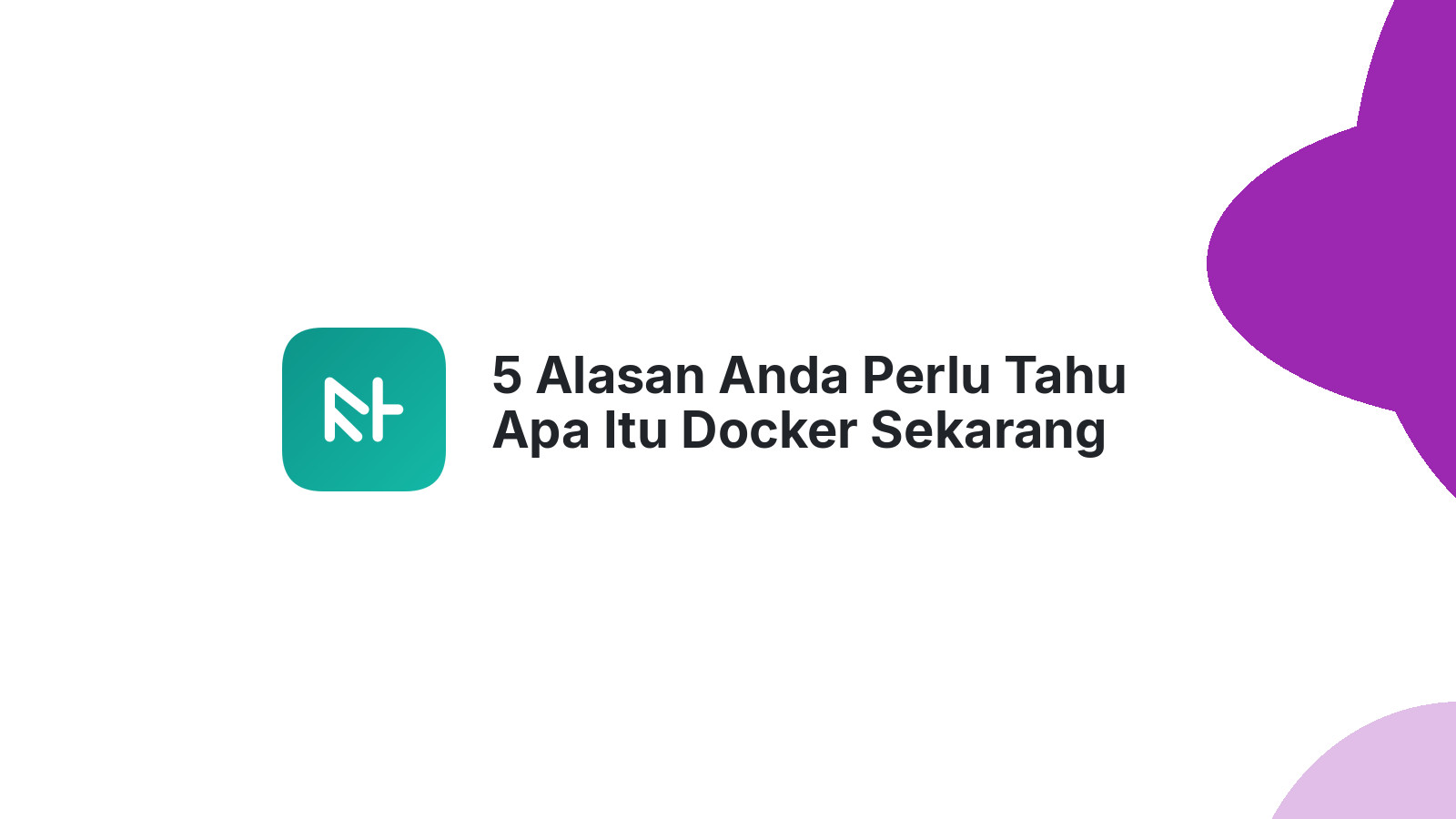 5 Alasan Anda Perlu Tahu Apa Itu Docker Sekarang