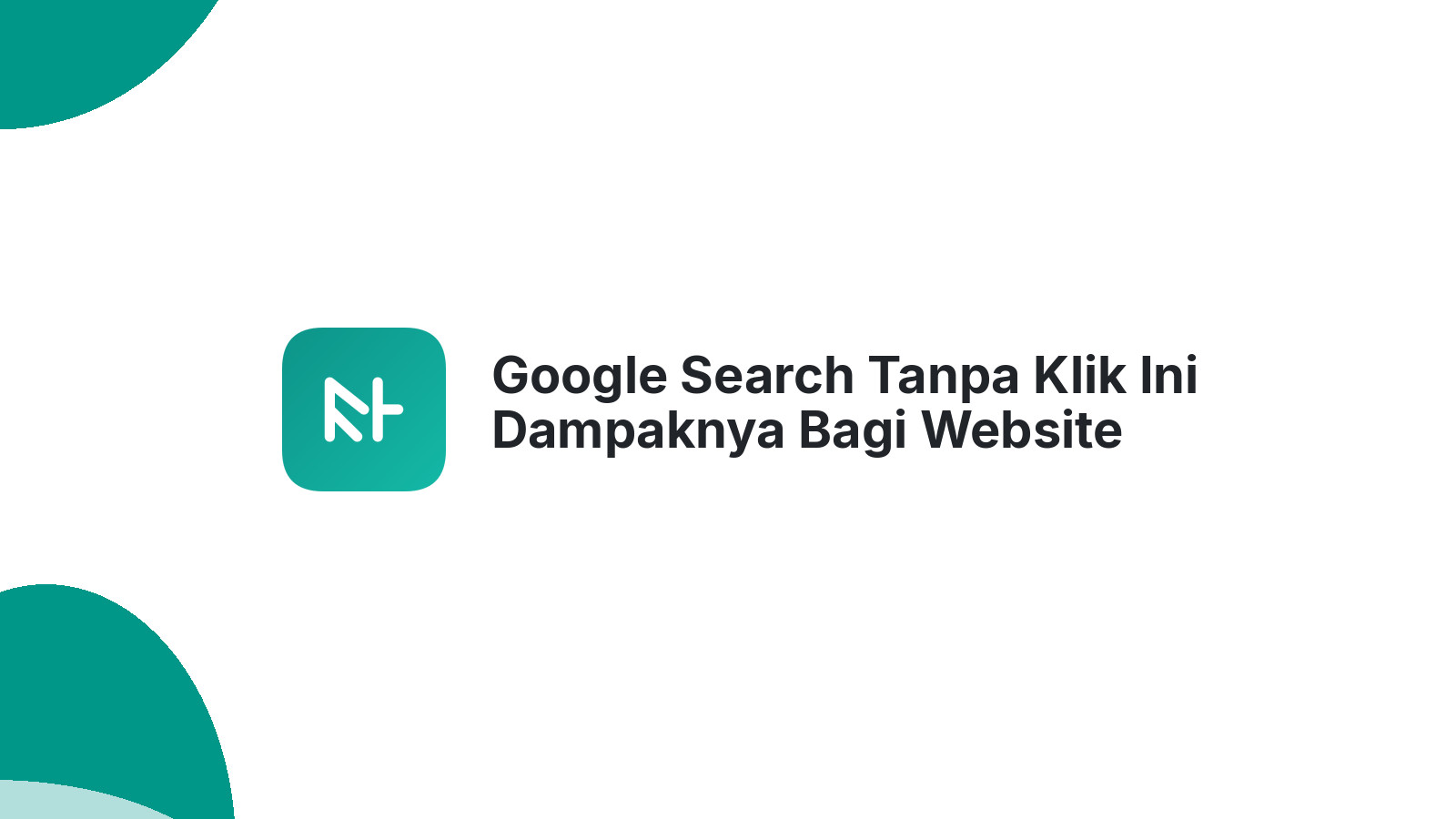 Google Search Tanpa Klik Ini Dampaknya Bagi Website