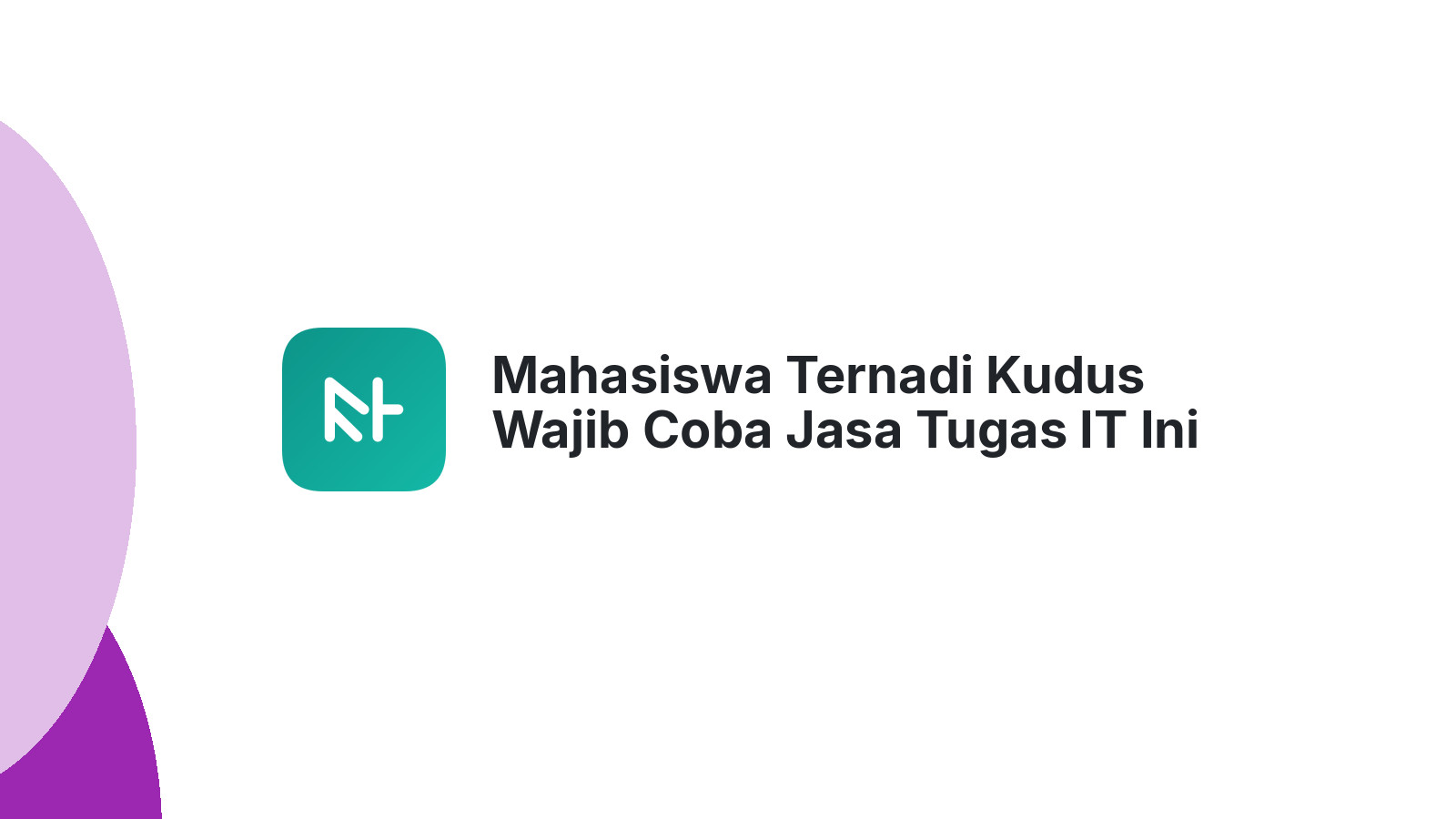 Mahasiswa Ternadi Kudus Wajib Coba Jasa Tugas IT Ini