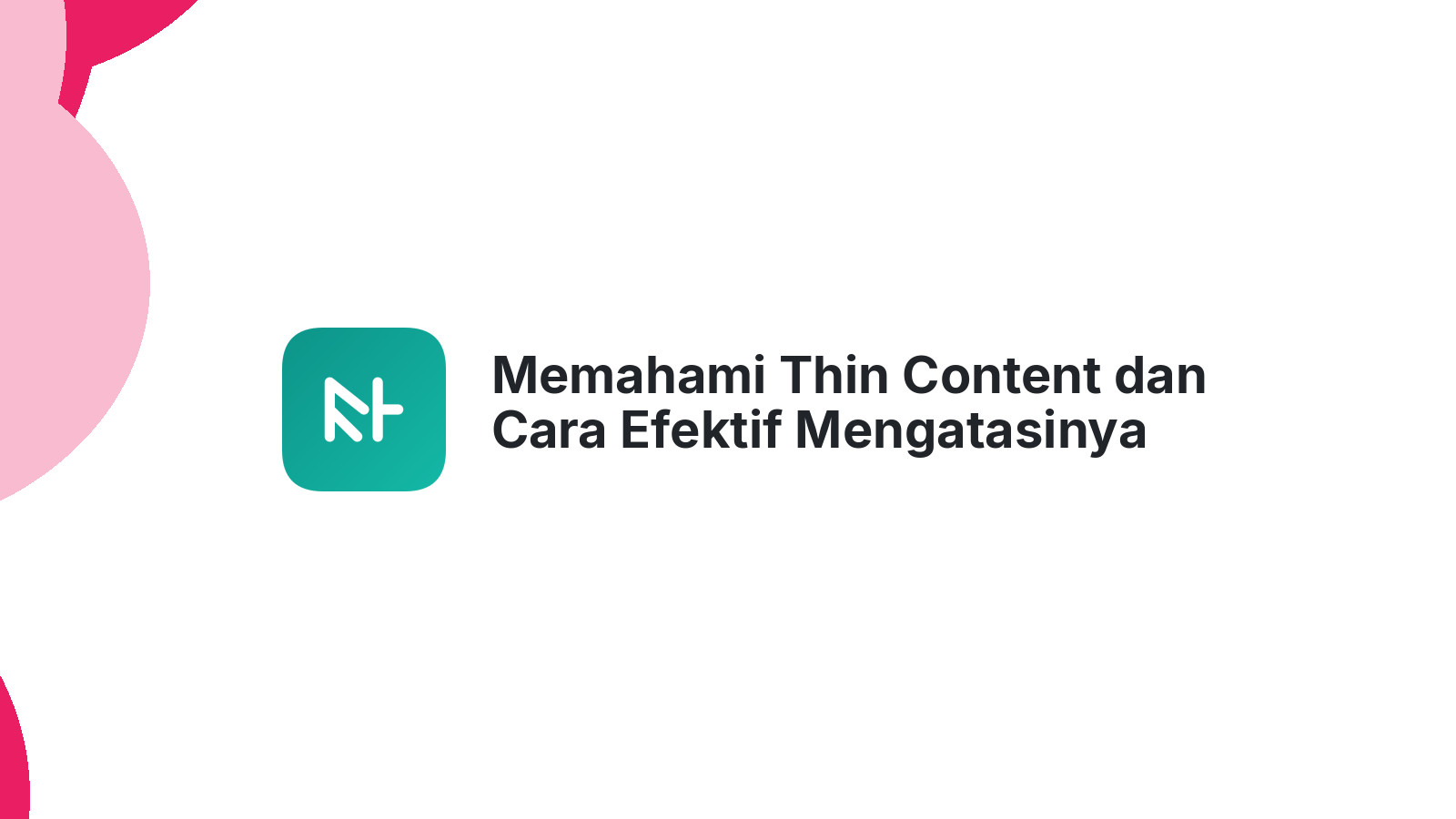 Memahami Thin Content dan Cara Efektif Mengatasinya