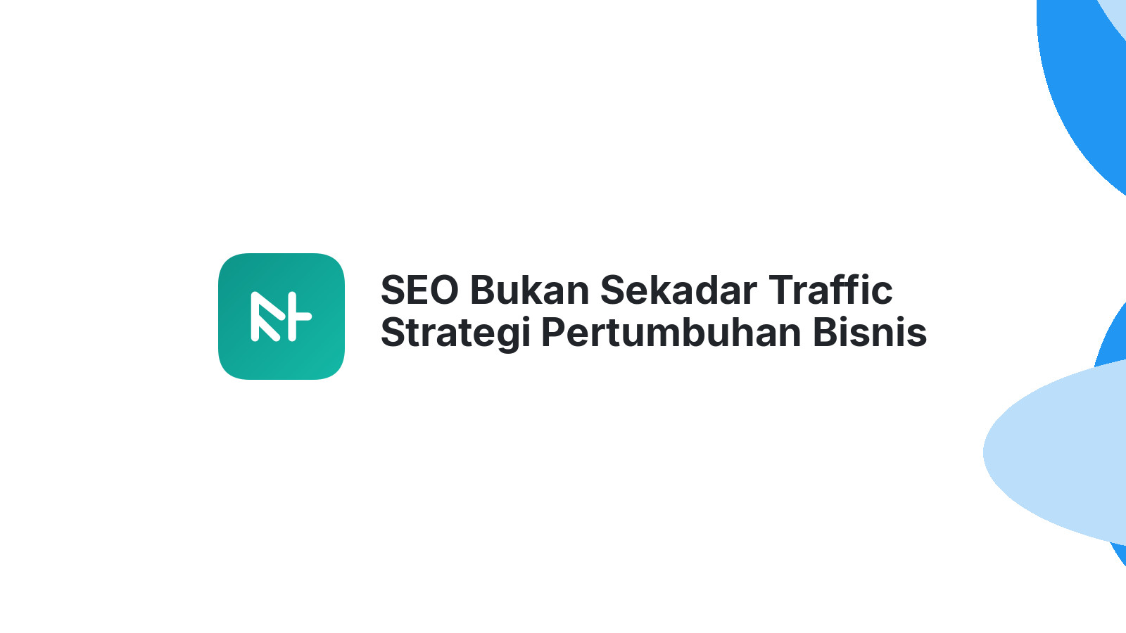 SEO Bukan Sekadar Traffic Strategi Pertumbuhan Bisnis