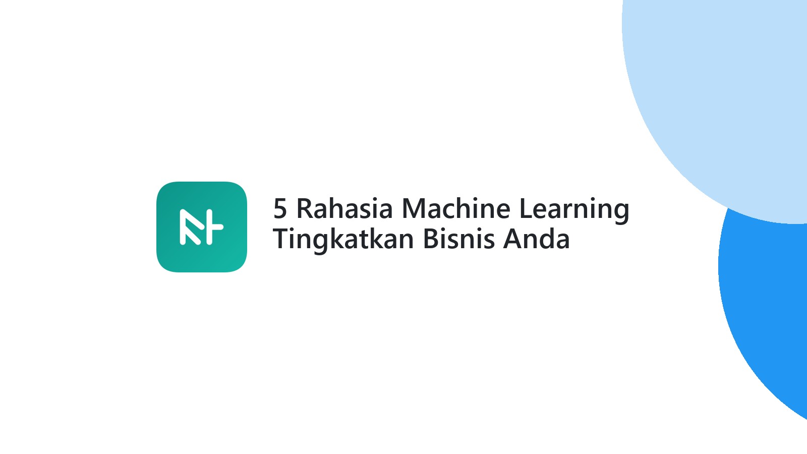 5 Rahasia Machine Learning Tingkatkan Bisnis Anda