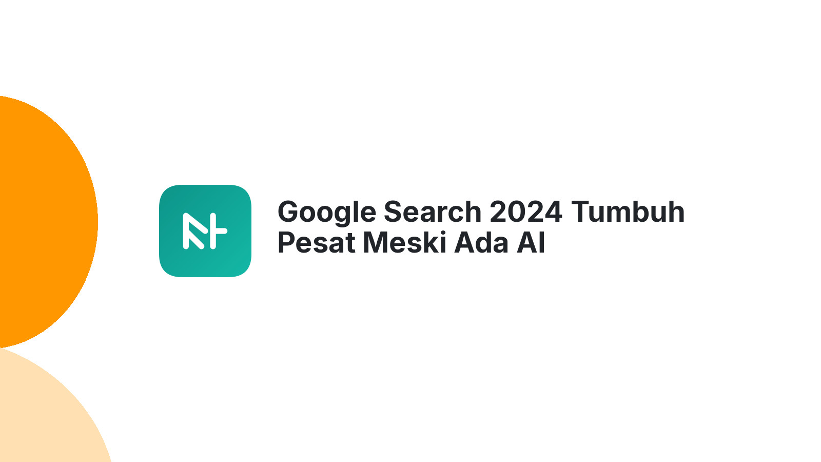 Google Search 2024 Tumbuh Pesat Meski Ada AI