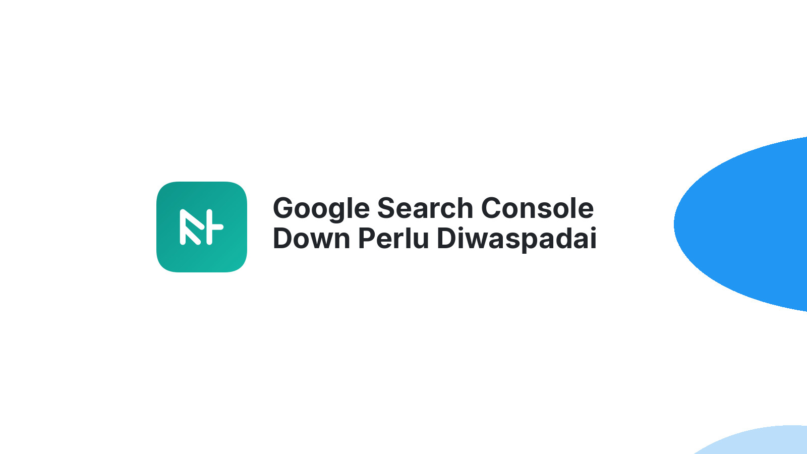 Google Search Console Down Perlu Diwaspadai