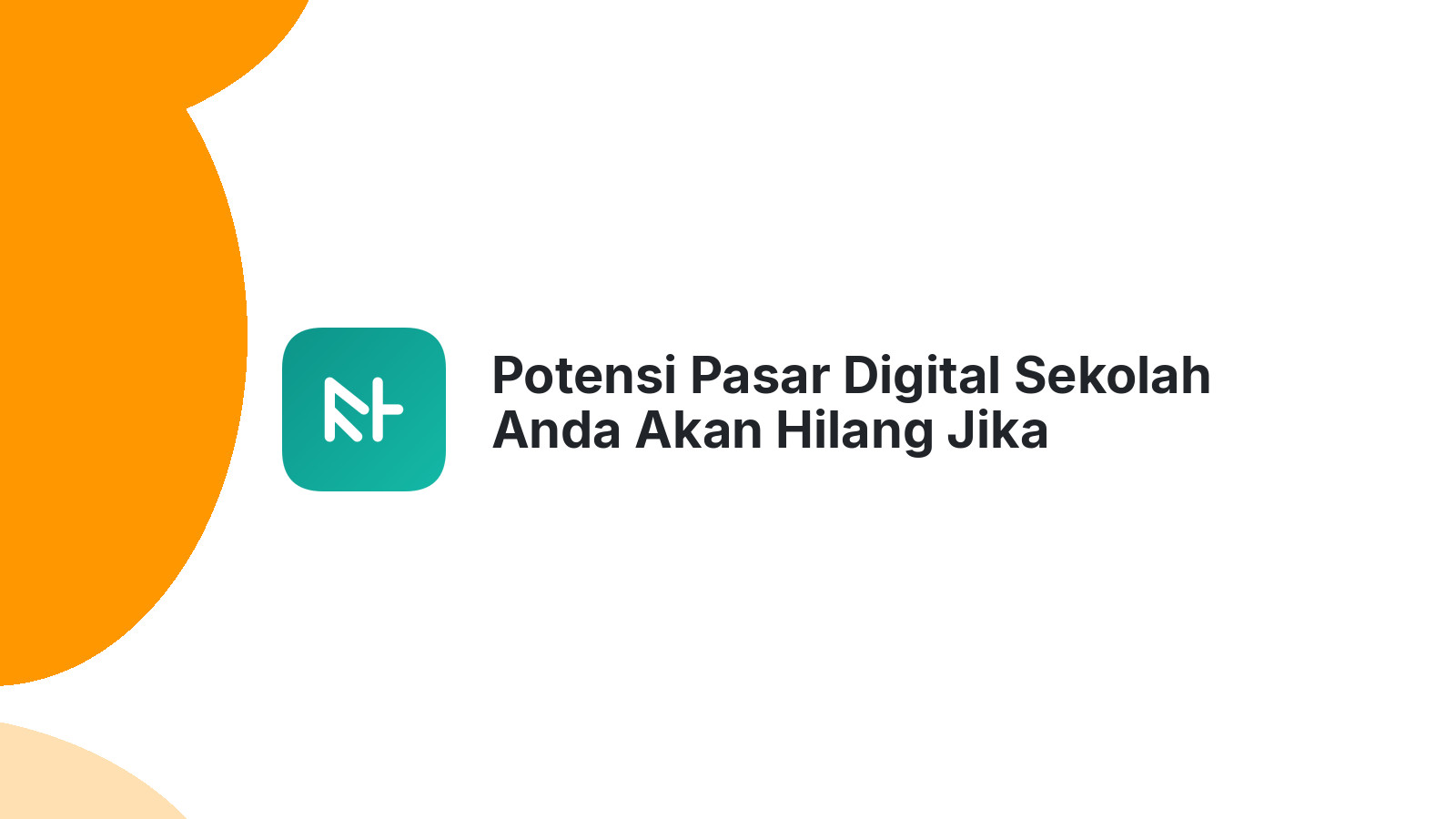 Potensi Pasar Digital Sekolah Anda Akan Hilang Jika Terlambat Bertindak