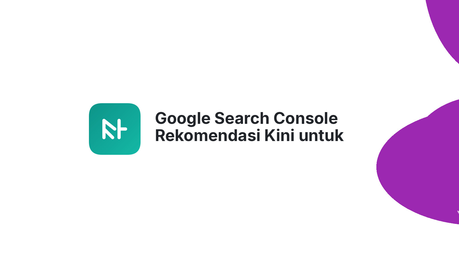 Google Search Console Rekomendasi Kini untuk Semua