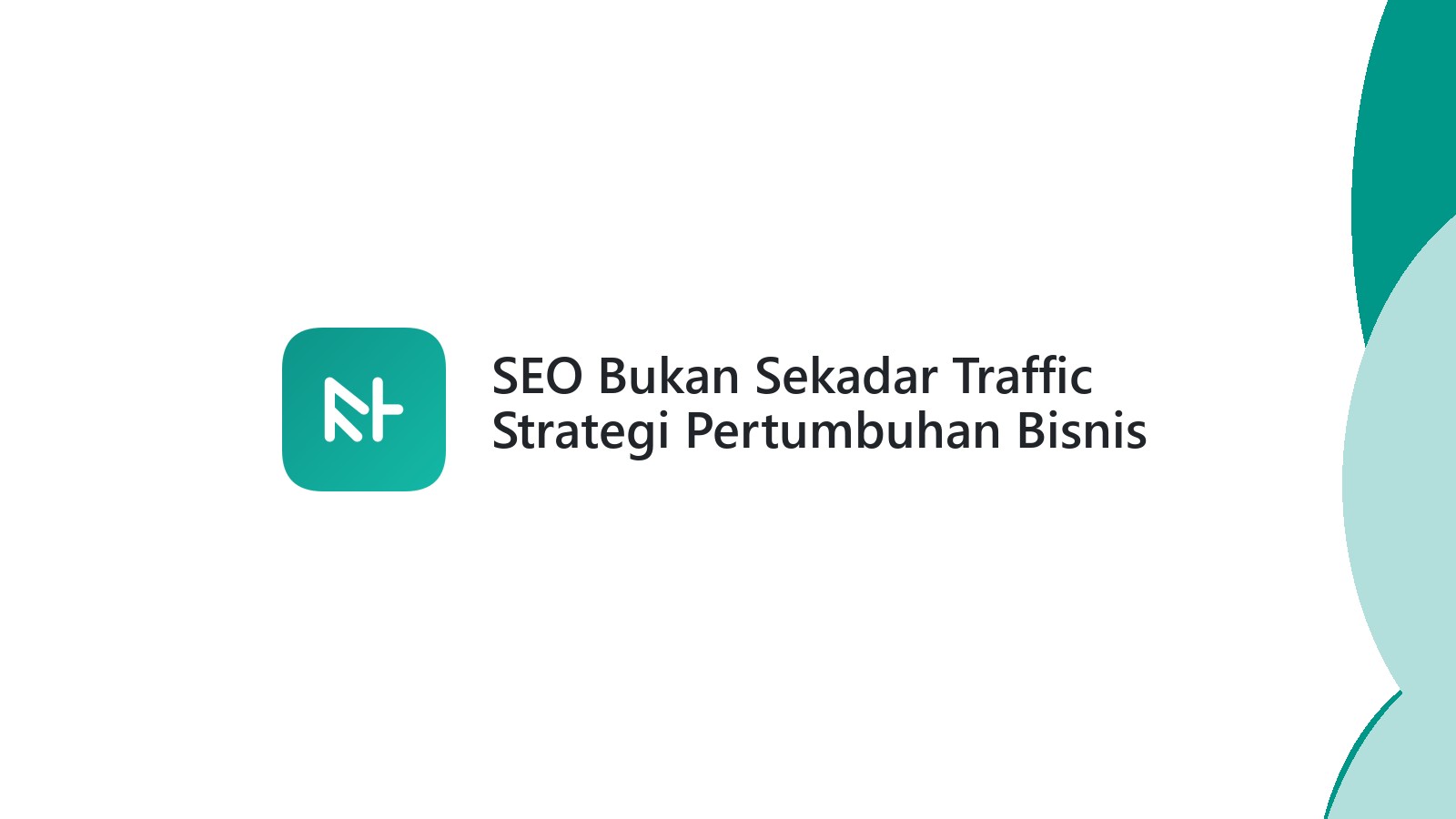 SEO Bukan Sekadar Traffic Strategi Pertumbuhan Bisnis