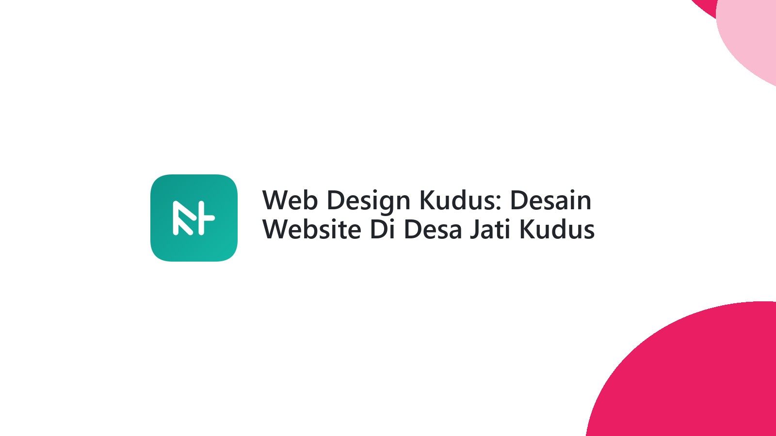 Web Design Kudus: Desain Website Di Desa Jati Kudus Yang SEO Ready