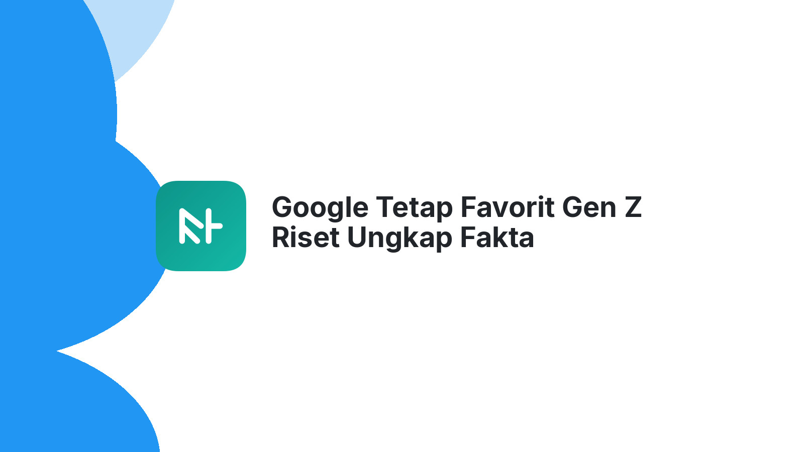 Google Tetap Favorit Gen Z Riset Ungkap Fakta