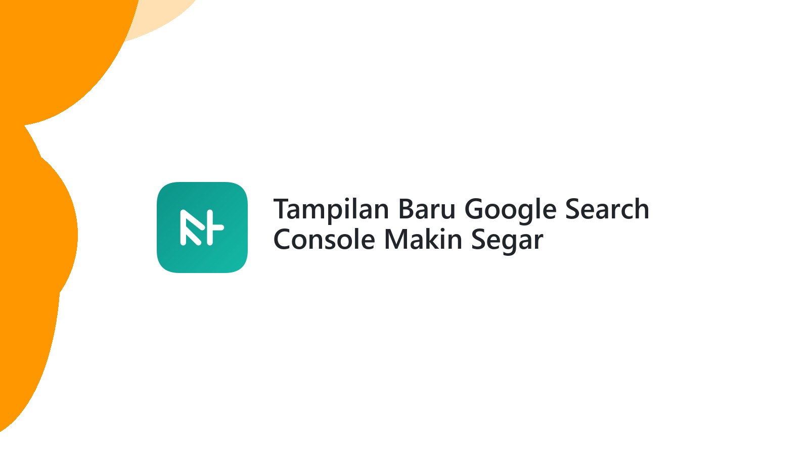 Tampilan Baru Google Search Console Makin Segar