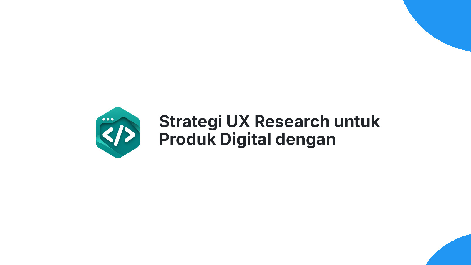 Strategi UX Research untuk Produk Digital dengan Budget Terbatas