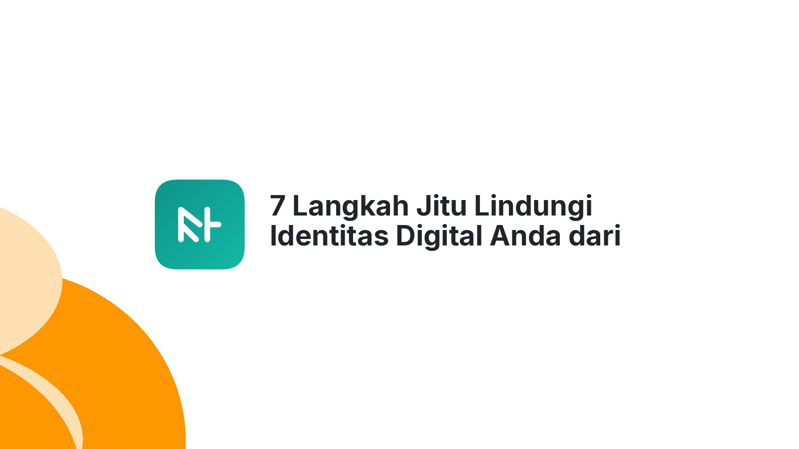 7 Langkah Jitu Lindungi Identitas Digital Anda dari Ancaman Cyber