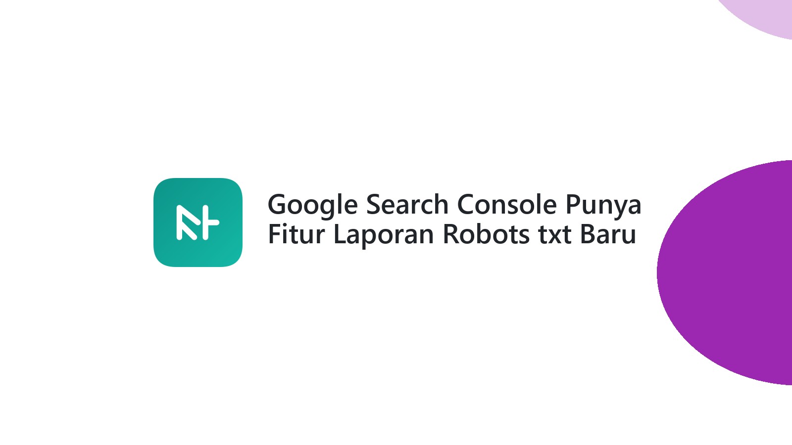 Google Search Console Punya Fitur Laporan Robots txt Baru