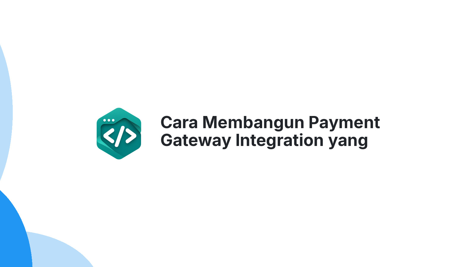 Cara Membangun Payment Gateway Integration yang Aman di 2026