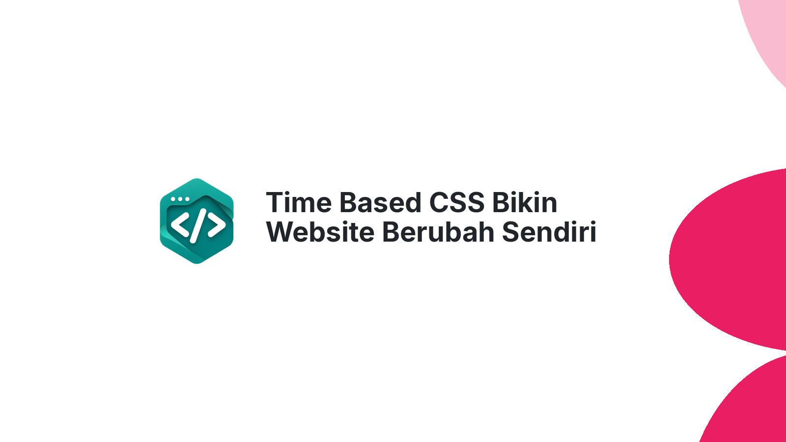 Time Based CSS Bikin Website Berubah Sendiri Sesuai Jam