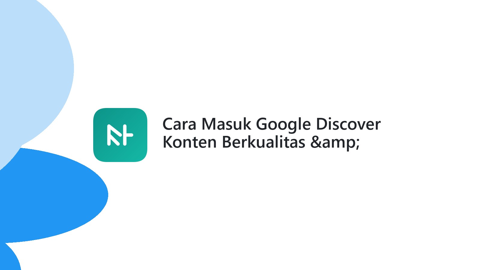 Cara Masuk Google Discover Konten Berkualitas &amp; Relevan
