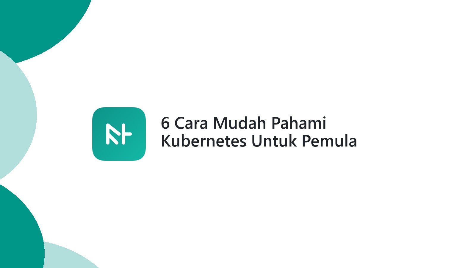 6 Cara Mudah Pahami Kubernetes Untuk Pemula