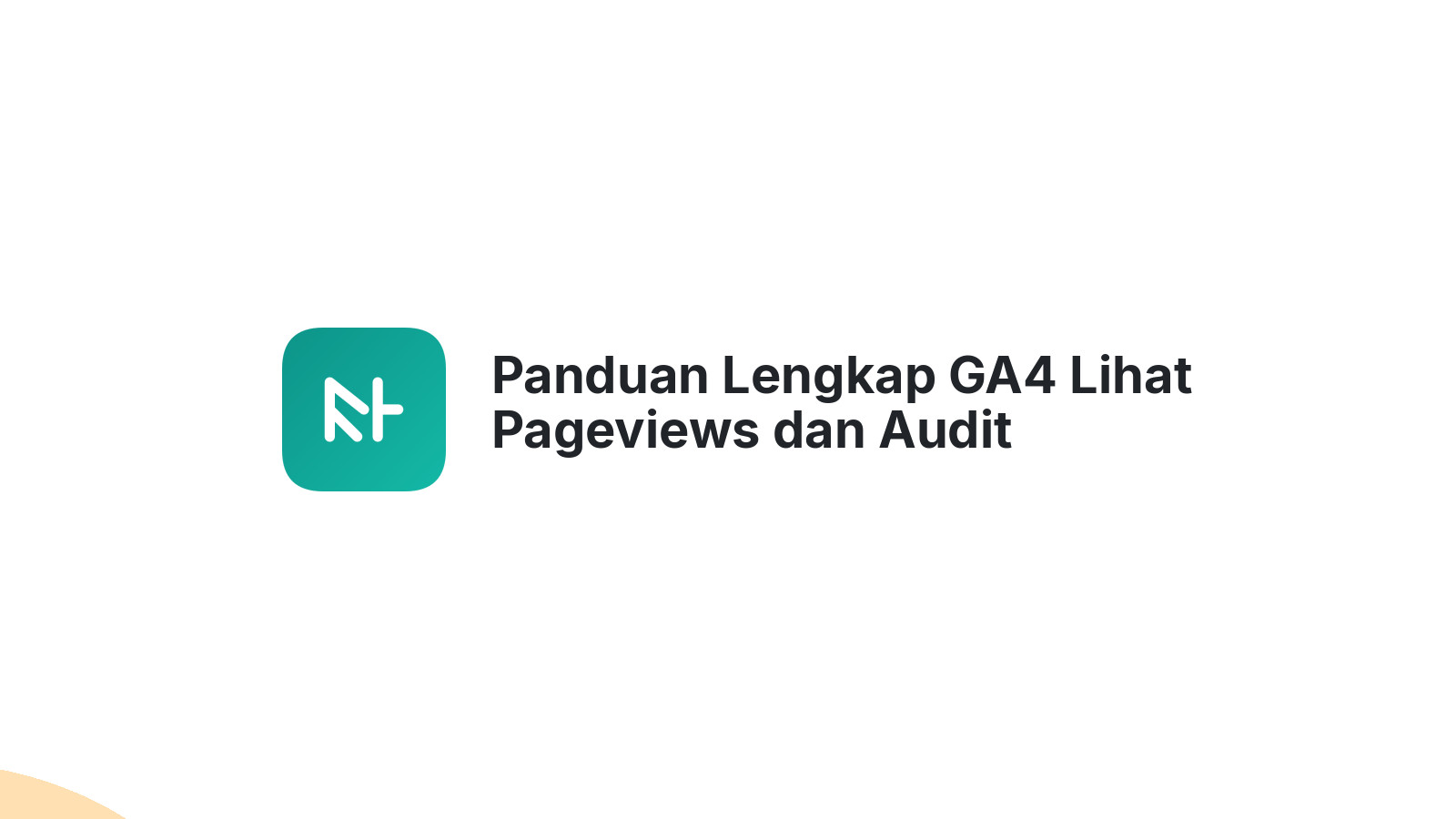 Panduan Lengkap GA4 Lihat Pageviews dan Audit Website