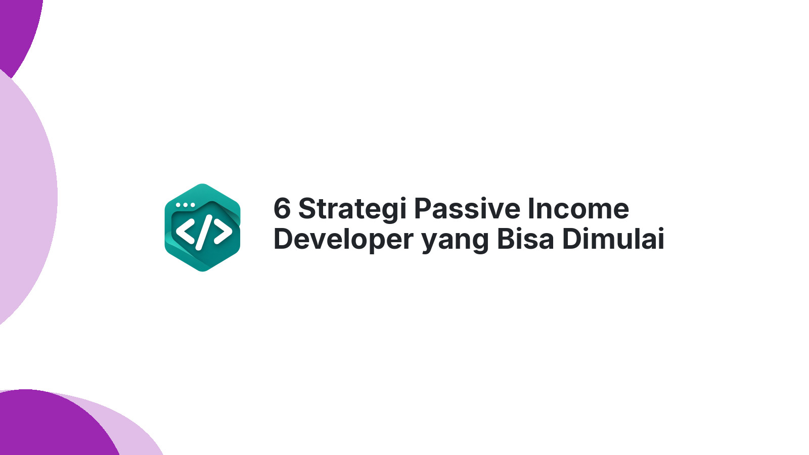 6 Strategi Passive Income Developer yang Bisa Dimulai Hari Ini