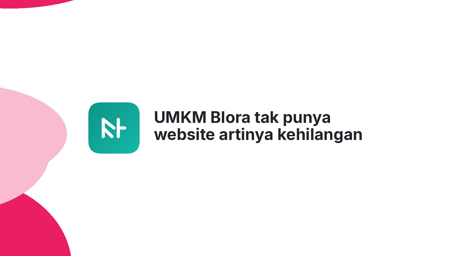 UMKM Blora tak punya website artinya kehilangan peluang 2026