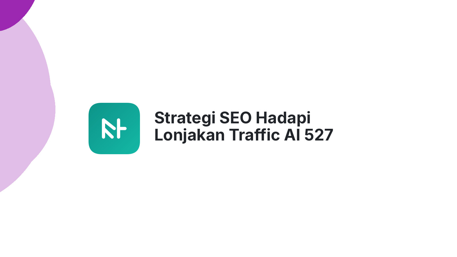 Strategi SEO Hadapi Lonjakan Traffic AI 527 Persen