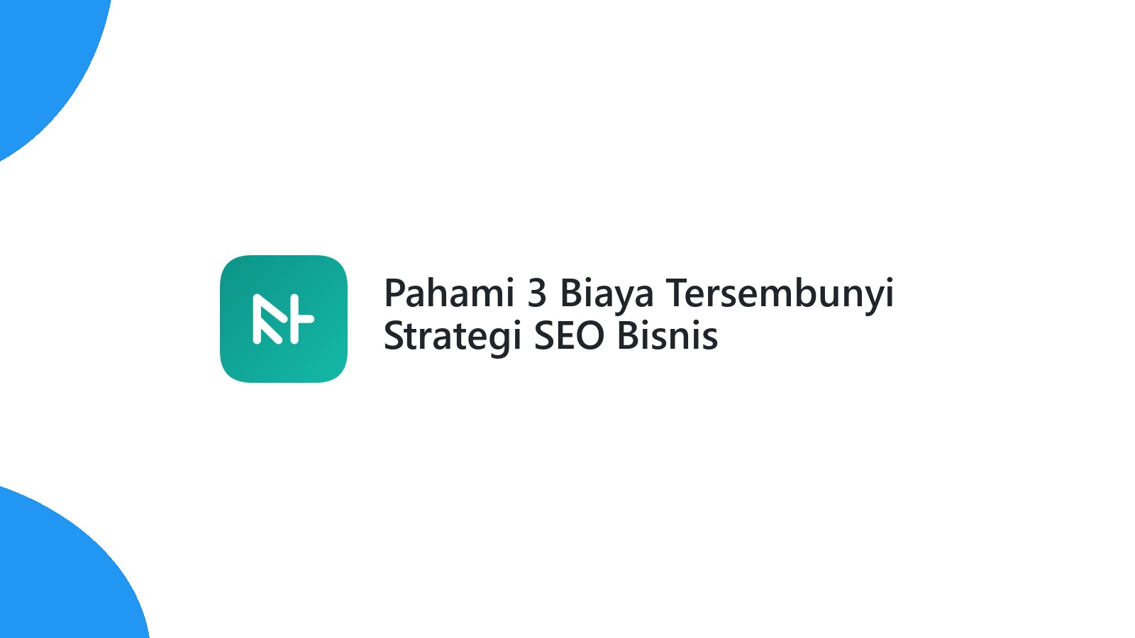 Pahami 3 Biaya Tersembunyi Strategi SEO Bisnis