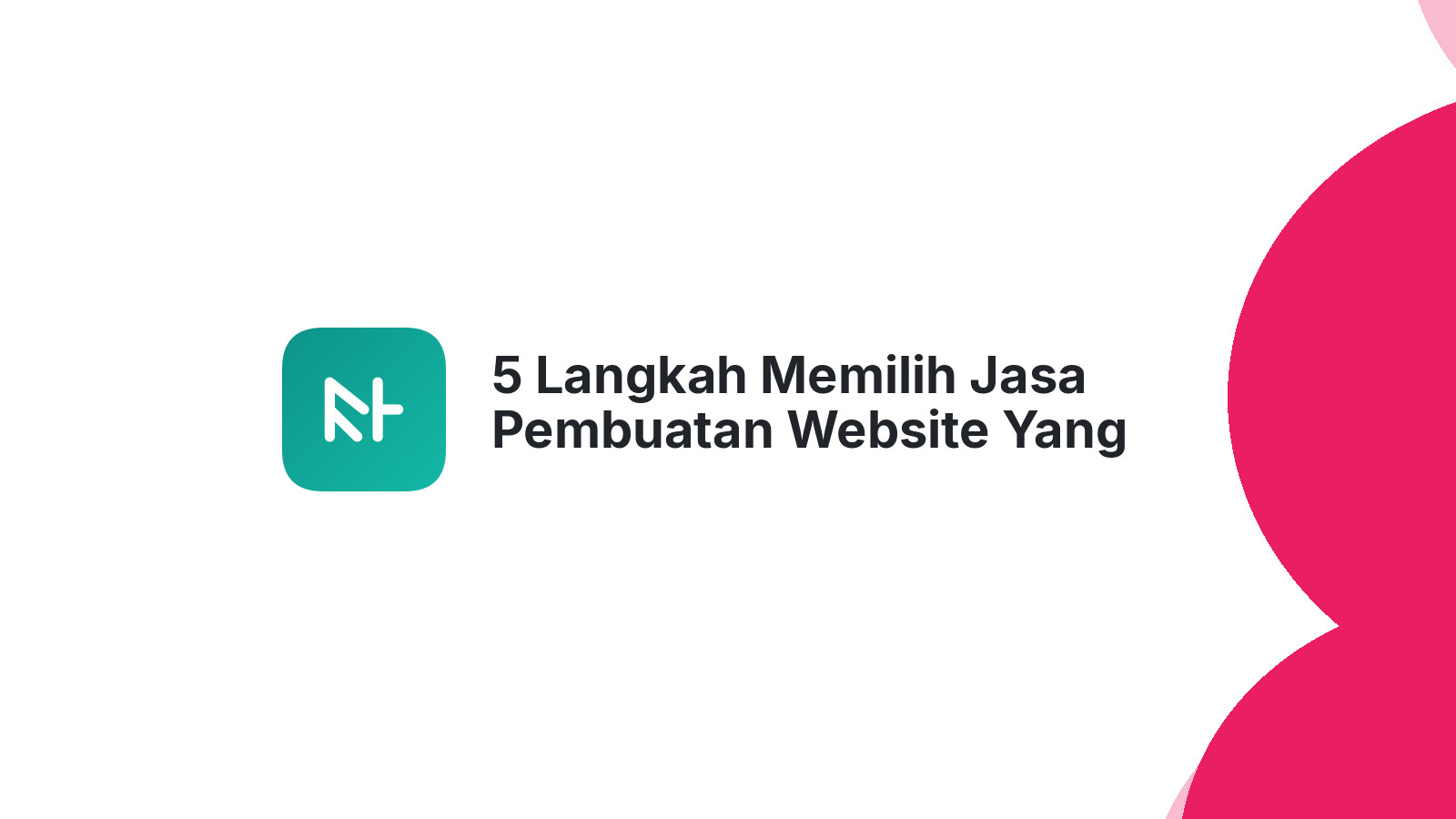 5 Langkah Memilih Jasa Pembuatan Website Yang Sesuai Dengan Kebutuhan Bisnis