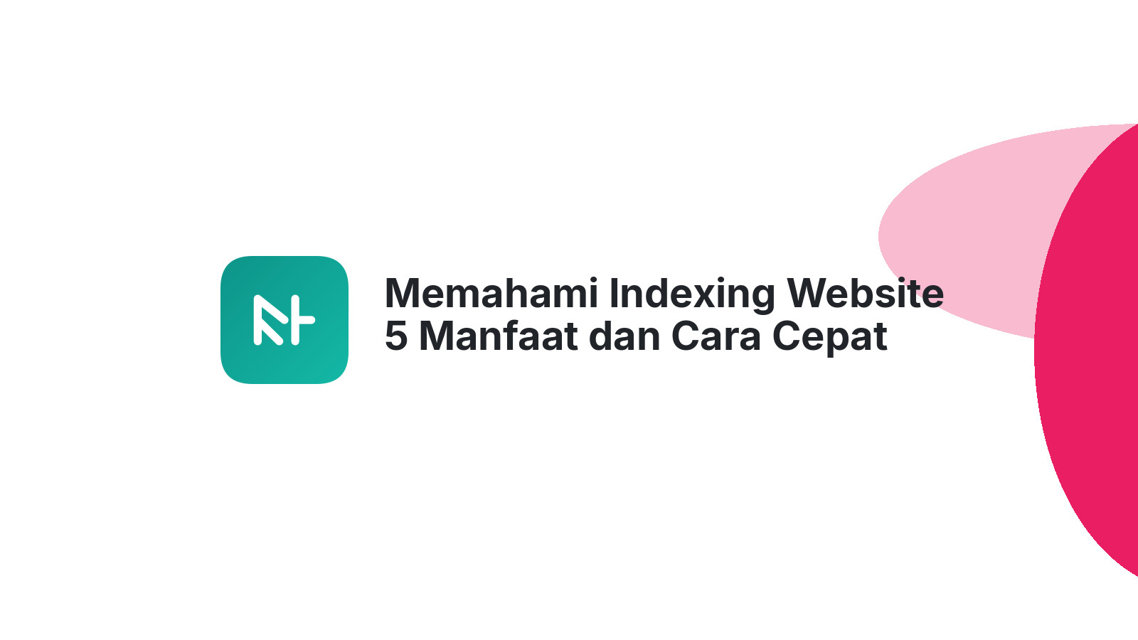 Memahami Indexing Website 5 Manfaat dan Cara Cepat Terdeteksi Google