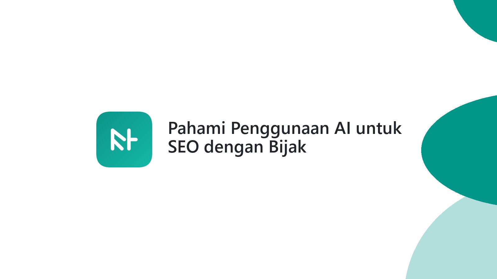 Pahami Penggunaan AI untuk SEO dengan Bijak