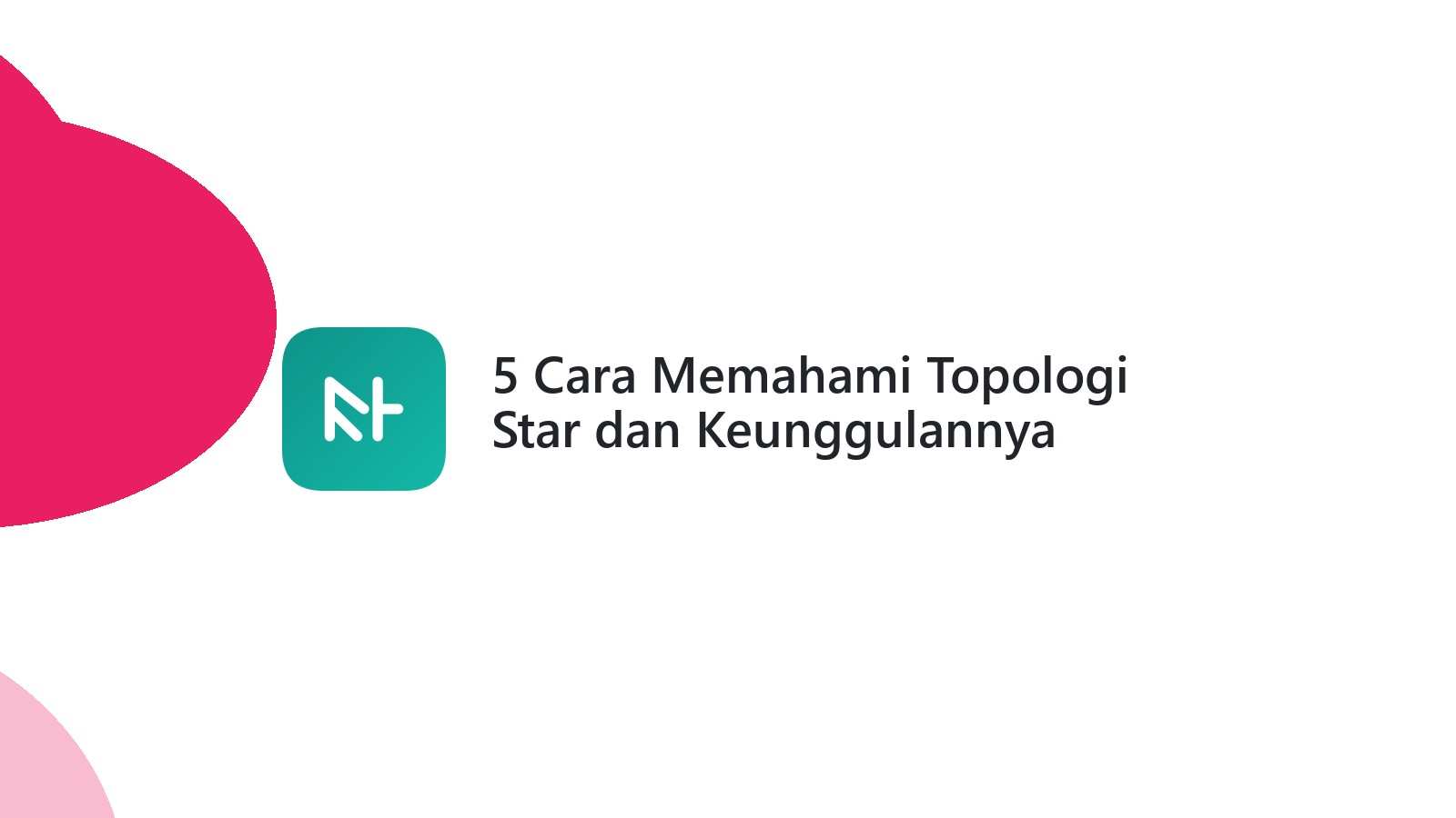 5 Cara Memahami Topologi Star dan Keunggulannya