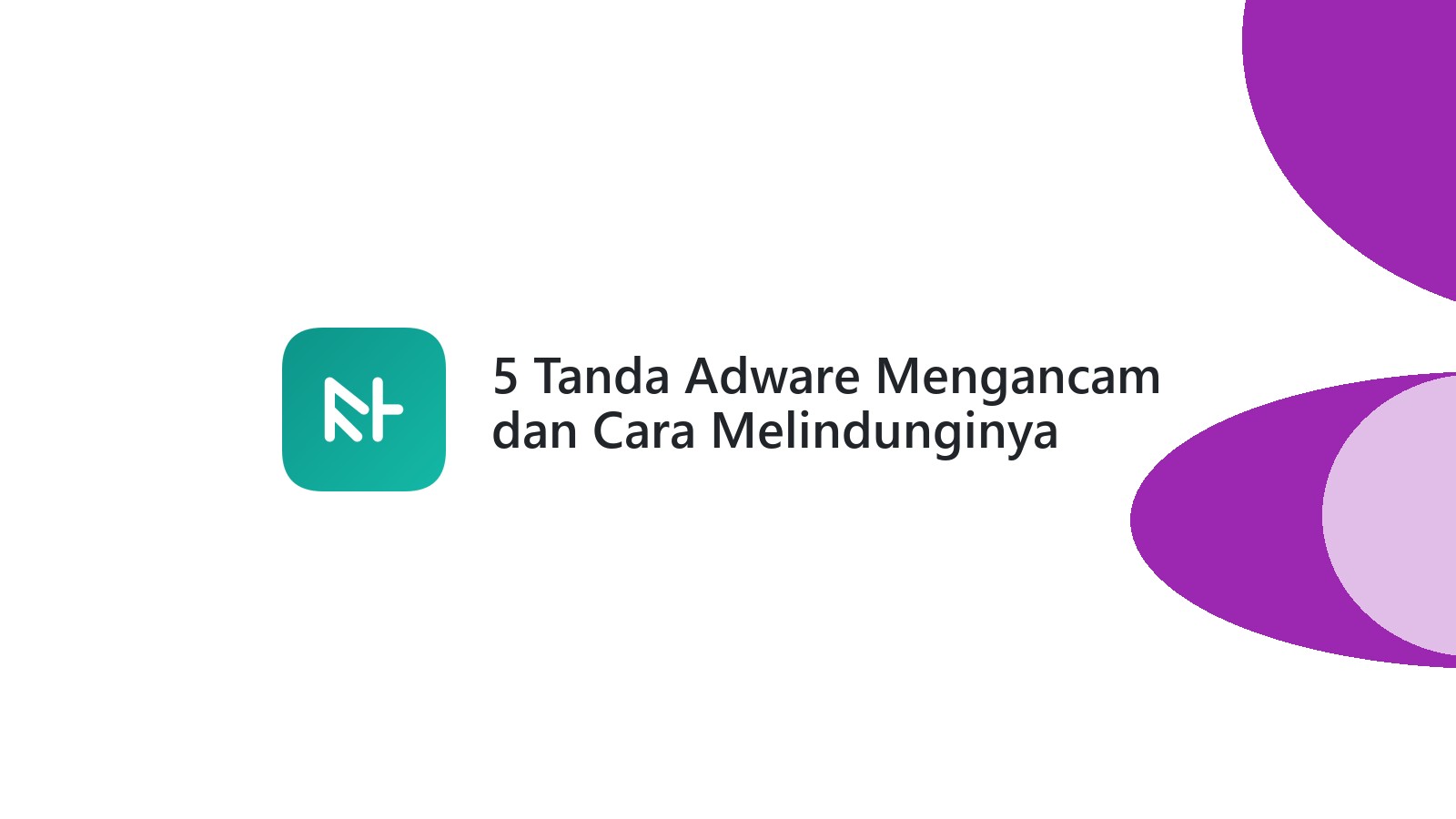 5 Tanda Adware Mengancam dan Cara Melindunginya