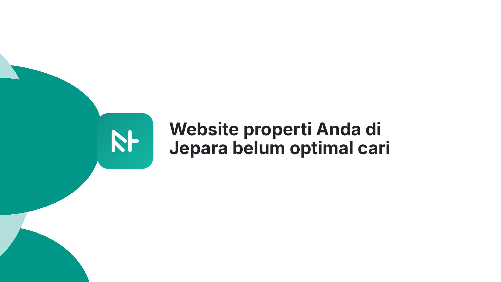 Website properti Anda di Jepara belum optimal cari pembeli?