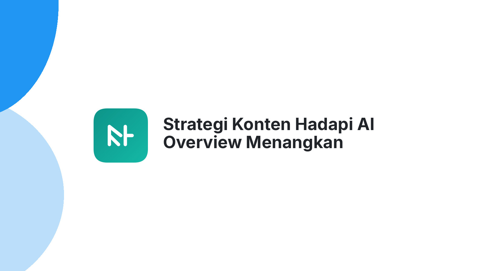 Strategi Konten Hadapi AI Overview Menangkan Pembaca