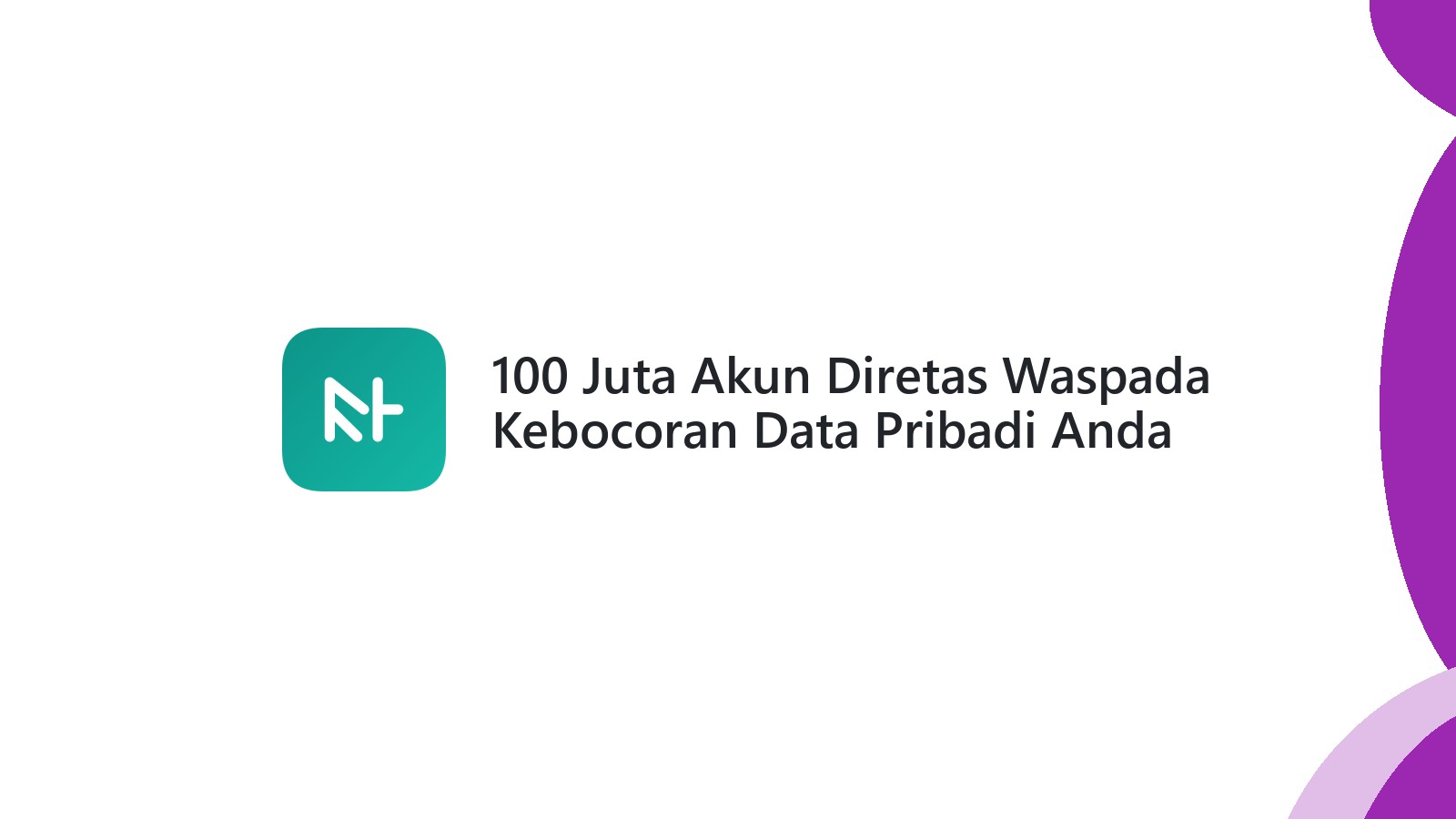 100 Juta Akun Diretas Waspada Kebocoran Data Pribadi Anda