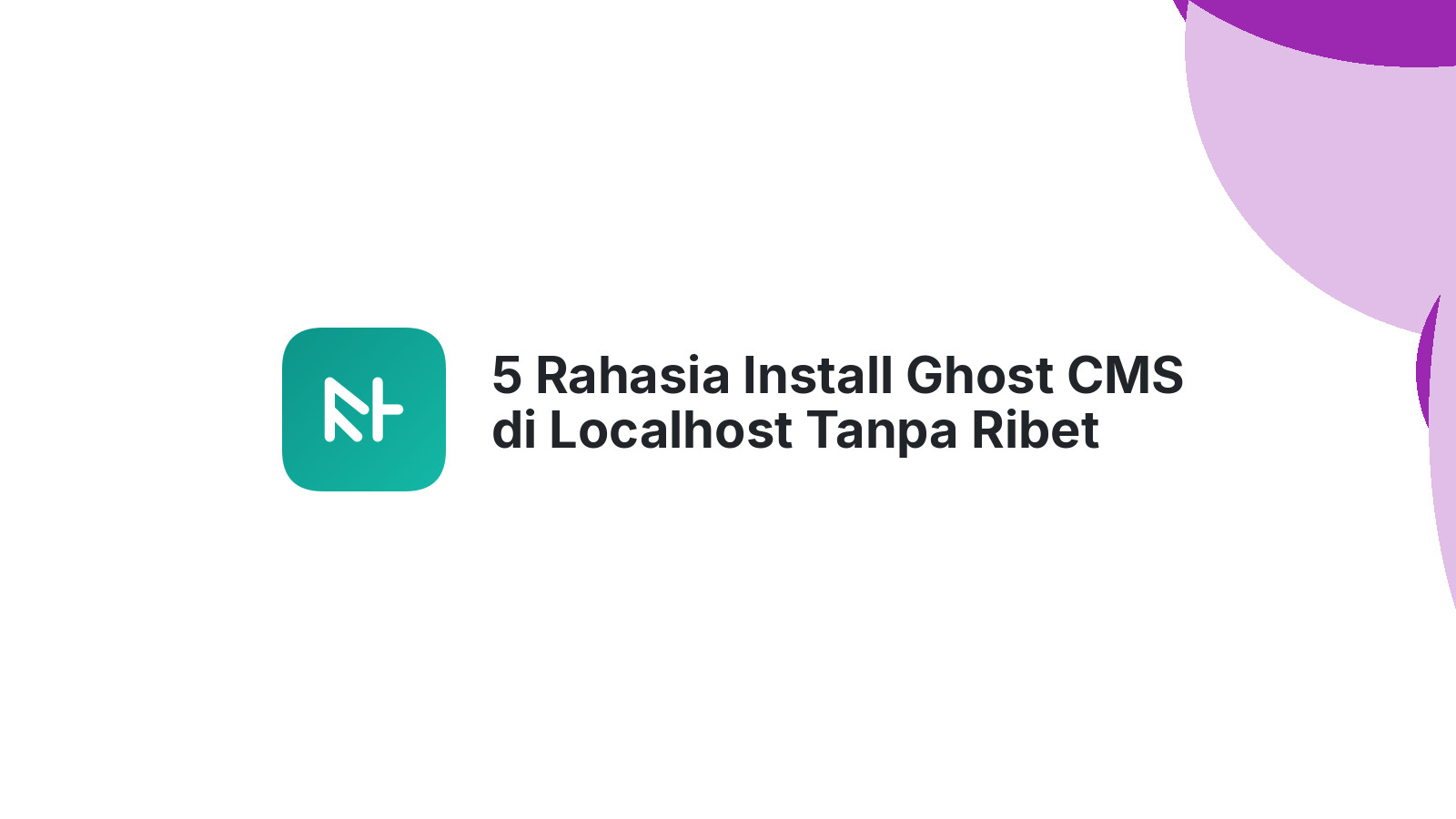 5 Rahasia Install Ghost CMS di Localhost Tanpa Ribet