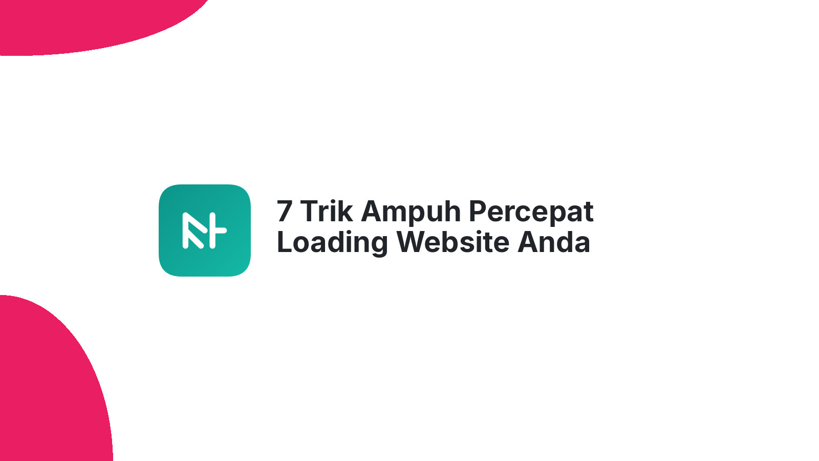 7 Trik Ampuh Percepat Loading Website Anda Sekarang