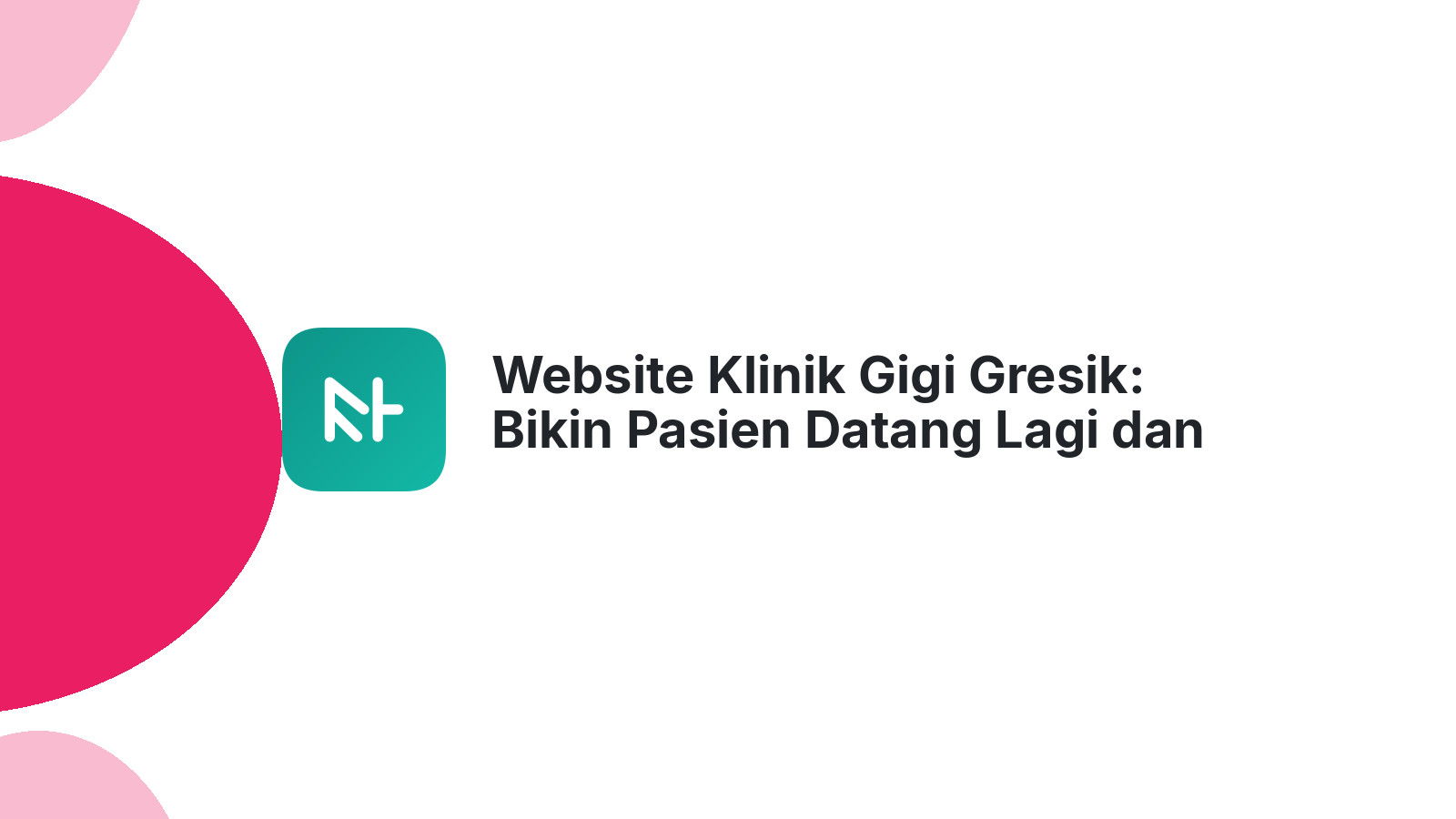 Website Klinik Gigi Gresik: Bikin Pasien Datang Lagi dan Lagi