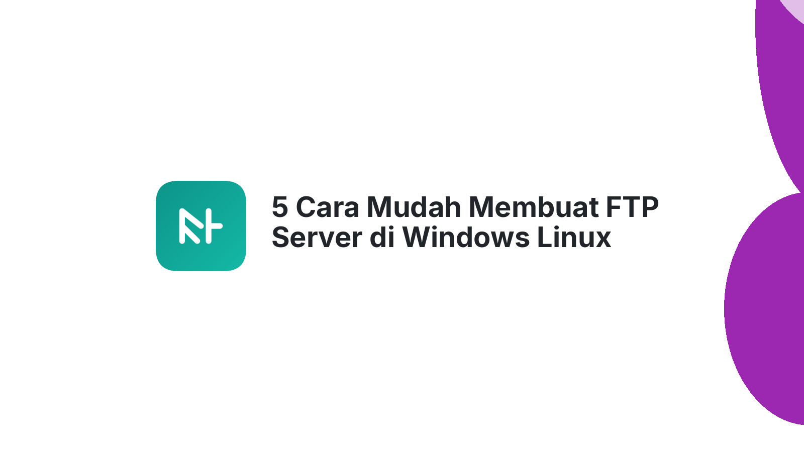5 Cara Mudah Membuat FTP Server di Windows Linux FileZilla