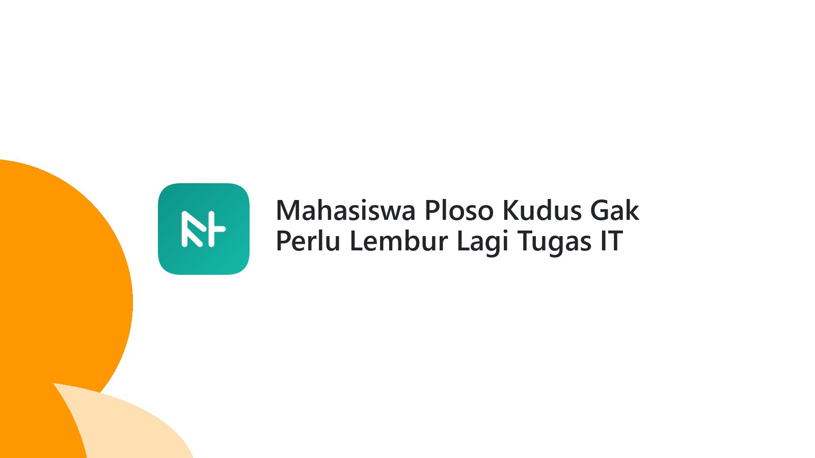 Mahasiswa Ploso Kudus Gak Perlu Lembur Lagi Tugas IT